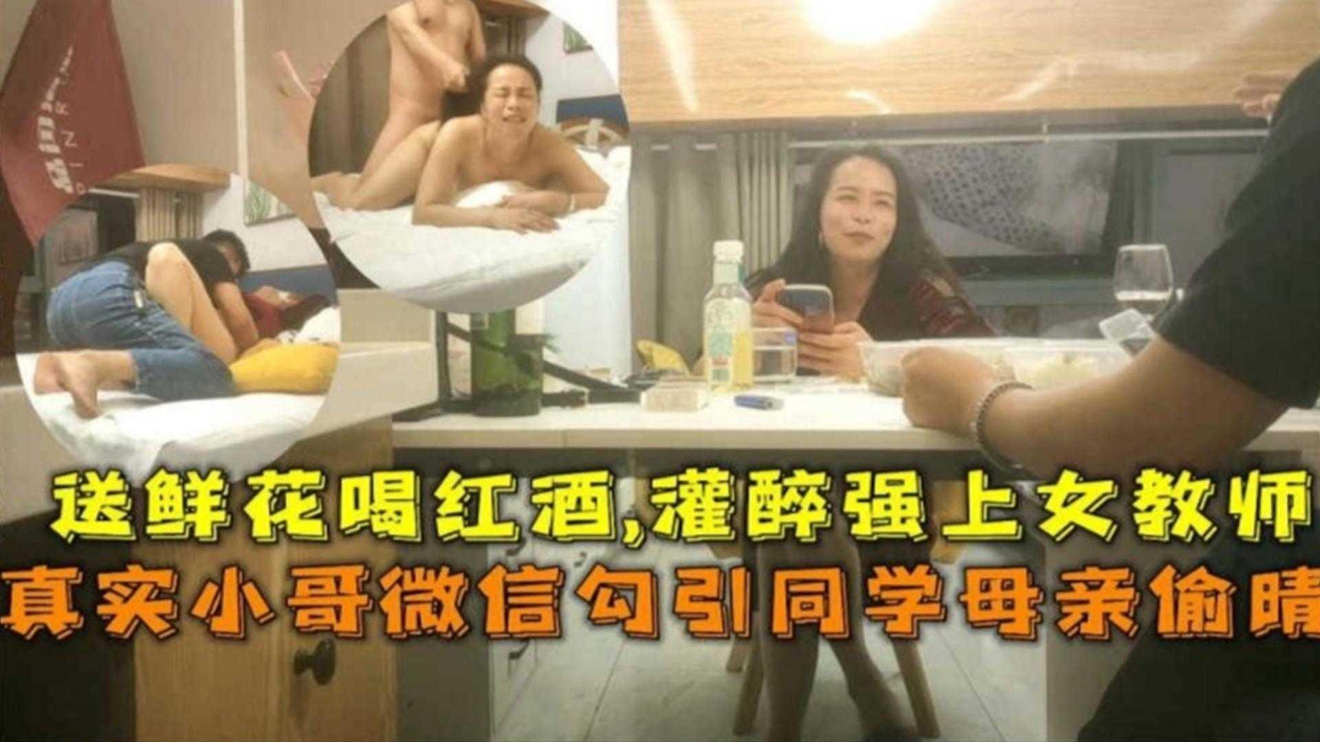 真实小哥勾引同学母亲偷情操逼，灌醉强操女教师